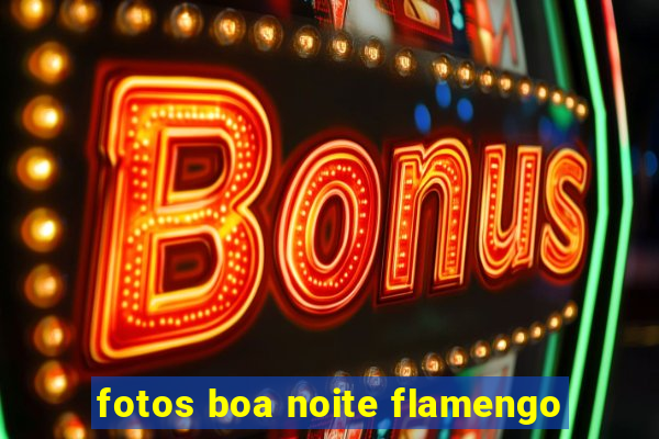 fotos boa noite flamengo